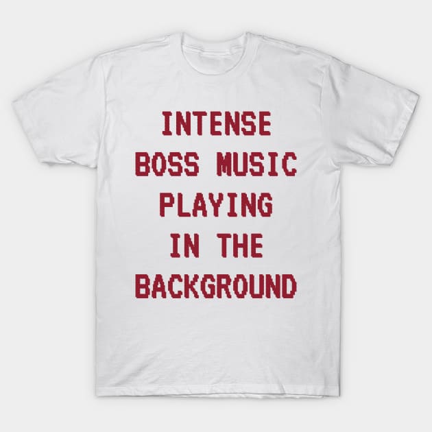 Intense Boss Music Playing In The Background T-Shirt by LegitHooligan